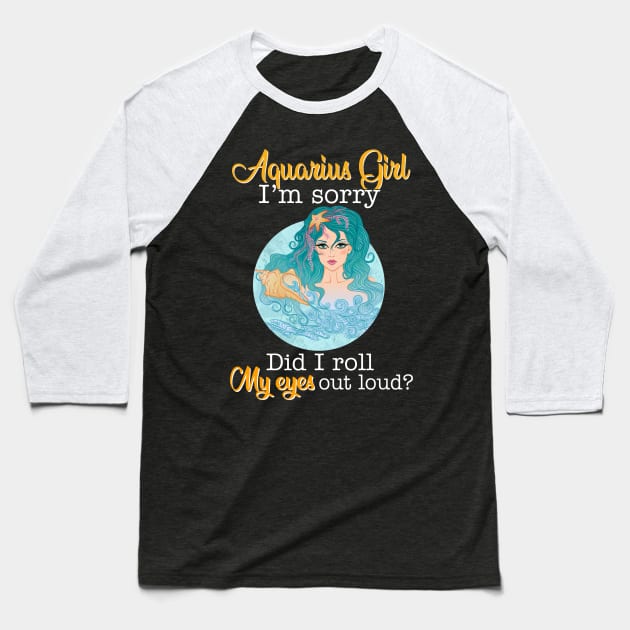 Aquarius Girl I_m Sorry Did I Roll My Eyes Out Loud T shirt Baseball T-Shirt by garrettbud6